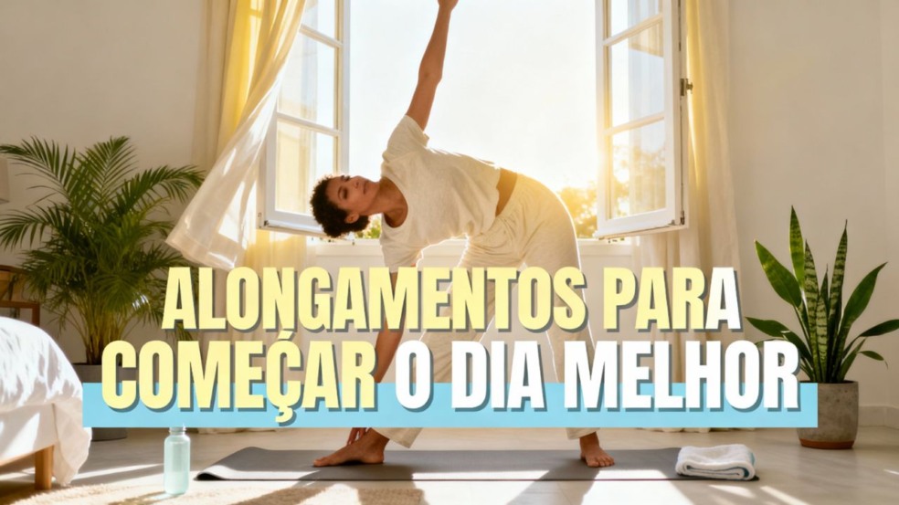 Os 7 alongamentos matinais que energizam o corpo e reduzem o estresse